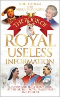 The Book of Royal Useless Information: A Funny and Irreverent Look at the British Royal Family Past and Present
