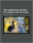 The Christian's Secret of a Happy Life. by H.W.S.