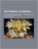 Southwark Cathedral; The History and Antiquities of the Cathedral Church of St. Saviour (St. Marie Overie)