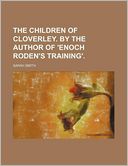 The Children of Cloverley. by the Author of 'Enoch Roden's Training'.