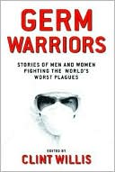 Germ Warriors: Stories of the Men and Women Who Fight the World's Worst Diseases from Tuberculosis to Small Pox