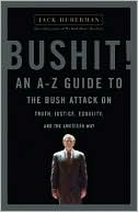 Bushit: An A-Z Guide to the Bush Attack on Truth, Justice, Equality and the American Way