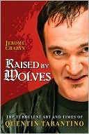 Raised by Wolves: The Turbulent Art and Times of Quentin Tarantino