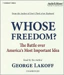 Whose Freedom? The Battle Over America's Most Important Idea