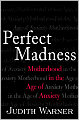 Perfect Madness: Motherhood in the Age of Anxiety