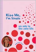 Kiss Me, I'm Single: An Ode to the Single Life
