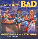 Eternally Bad: Goddesses with an Attitude