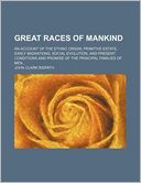 Great Races of Mankind; An Account of the Ethnic Origin, Primitive Estate, Early Migrations, Social Evolution, and Present Conditions and Promise of t