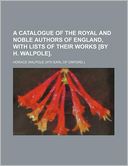 A Catalogue of the Royal and Noble Authors of England, with Lists of Their Works [By H. Walpole].