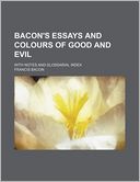 Bacon's Essays and Colours of Good and Evil; With Notes and Glossarial Index