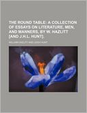 The Round Table; A Collection of Essays on Literature, Men, and Manners, by W. Hazlitt [And J.H.L. Hunt].