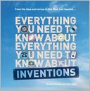 Everything You Need to Know about Inventions. by Michael Heatley and Colin Slater