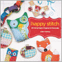 Happy Stitch: 30 Felt and Fabric Projects for Everyday