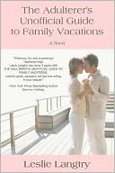 The Adulterer's Unofficial Guide to Family Vacations: A Novel