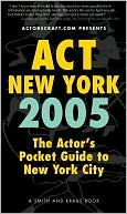 Act New York 2005: The Actor's Pocket Guide to New York City