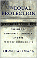 Unequal Protection: The Rise of Corporate Dominance and the Theft of Human Rights