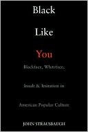 Black Like You: Blackface, Whiteface, Insult and Imitation in American Popular Culture