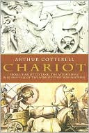 Chariot: From Chariot to Tank, the Astounding Rise and Fall of the World's First War Machine