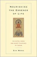 Nourishing the Essence of Life: The Outer, Inner, and Secret Teachings of Taoism