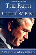 The Faith of George W. Bush: Bush's Spiritual Journey and How It Shapes His Administration.