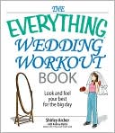 The Everything Wedding Workout Book: Look And Feel Your Best for the Big Day