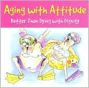 Aging with Attitude: Better than Dying with Dignity