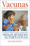 Vacunas: Una Guia para Padres Inteligentes: Como tomar decisiones seguras y sensatas sobre los riesgos, beneficios, y alternativas