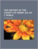 The History of the County of Derby, Ed by T Noble