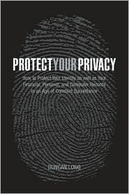 Protect Your Privacy: How to Protect Your Identity as well as Your Financial, Personal, and Computer Records in an Age of Constant Surveillance