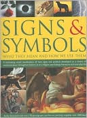 Signs and Symbols: What They Mean and How We Use Them: A Fascinating Visual Examination of How Signs and Symbols Developed as a Means of Communication Throughout History in Art, Religion, Psychology, Literature and Everyday Life