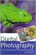 Digital Photography: A No-Nonsense, Jargon-Free Guide for Beginners