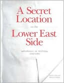 A Secret Location On The Lower East Side: Adventures in Writing 1960-1980