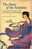 Power of the Feminine: Using Feminine Energy to Heal the World's Spiritual Problems