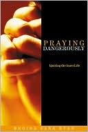 Praying Dangerously: Radical Reliance on God