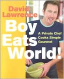 Boy Eats World!: A Private Chef Cooks Simple Gourmet