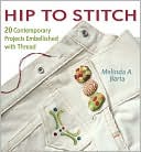 Hip to Stitch: 20 Contemporary Projects Embellished with Thread