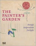The Painter's Garden: Design, Inspiration, Delight