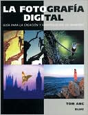 La fotografia digital: Gua para la creacion y manipulacion de imagenes
