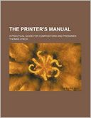 The Printer's Manual; a Practical Guide for Compositors and Pressmen
