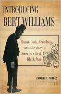 Introducing Bert Williams: Burnt-Cork, Broadway, and the Story of America's First Black Star
