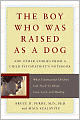 The Boy Who Was Raised as a Dog: And Other Stories from a Child Psychiatrist's Notebook: What Traumatized Children Can Teach Us About Loss, Love, and Healing