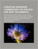 Christian Workers' Commentary on the Old and New Testaments; Arranged in Sections with Questions for Use in Family Altars and in Adult Bible Classes