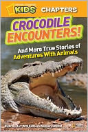 National Geographic Kids Chapters: Crocodile Encounters: and Other True Stories of Adventures with Animals