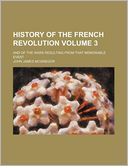 History of the French Revolution Volume 3; and of the Wars Resulting from That Memorable Event