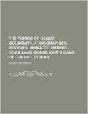 The Works of Oliver Goldsmith. 4; Biographies Reviews Animated Nature Cock Lane Ghost Vida's Game of Chess Letters