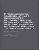 Ta Tsing Leu Li Being the Fundamental Laws, and a Selection from the Supplementary Statutes of the Penal Code of China; (Etc.) Transl. from the Chines