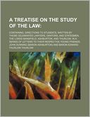 A Treatise on the Study of the Law; Containing, Directions to Students, Written by Those Celebrated Lawyers, Orators, and Statesmen, the Lords Mansf
