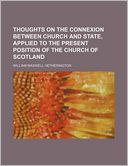 Thoughts on the Connexion Between Church and State, Applied to the Present Position of the Church of Scotland