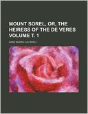 Mount Sorel, Or, the Heiress of the de Veres Volume . 1