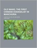 Old Wang, the First Chinese Evangelist in Manchuria; A Sketch of His Life and Work